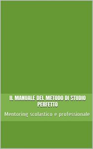 Baixar Il manuale del metodo di studio perfetto: Mentoring scolastico e professionale (Bravi @ Scuola Vol. 1) pdf, epub, ebook