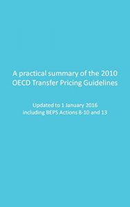 Baixar A practical summary of the 2010 OECD Transfer Pricing Guidelines: Updated to 1 January 2016, including BEPS Actions 8-10 and 13 (English Edition) pdf, epub, ebook