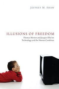 Baixar Illusions of Freedom: Thomas Merton and Jacques Ellul on Technology and the Human Condition (English Edition) pdf, epub, ebook