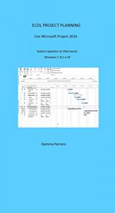 Baixar Ecdl Project Planning: Con Project 2016. Sistemi Operativi di riferimento Windows 7, 8.1 e 10 pdf, epub, ebook