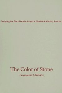 Baixar The Color of Stone: Sculpting the Black Female Subject in Nineteenth-Century America pdf, epub, ebook