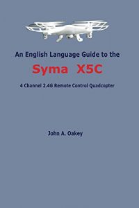Baixar An English Language Guide to the Syma X5C: 4 Channel 2.4G Remote Control Quadcopter (English Edition) pdf, epub, ebook