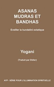 Baixar Asanas, mudras et bandhas – Eveiller la kundalini extatique (Ayp-Serie Pour L’Illumination t. 4) (French Edition) pdf, epub, ebook