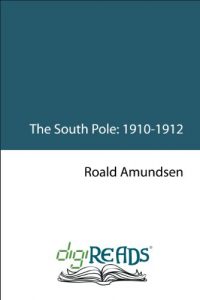 Baixar The South Pole: An Account of the Norwegian Antartic Expedition in the “Fram”: 1910-1912 pdf, epub, ebook