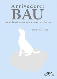 Baixar Arrivederci Bau: Perché il nostro amato cane non ci lascerà mai pdf, epub, ebook