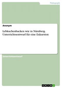 Baixar Lebkuchenbacken wie in Nürnberg. Unterrichtsentwurf für eine Exkursion pdf, epub, ebook