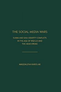 Baixar The Social Media Wars: Sunni and Shia Identity Conflicts in the Age of the Web 2.0 and the Arab Spring (English Edition) pdf, epub, ebook