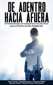 Baixar De Adentro hacia afuera: 6 Profesionales te comparten sus secretos para el éxito en los negocios (Spanish Edition) pdf, epub, ebook