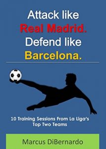 Baixar Attack Like Real Madrid. Defend Like Barcelona.: 10 Training Sessions From La Liga’s Top Two Teams (English Edition) pdf, epub, ebook