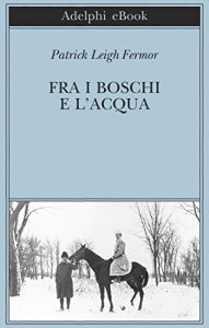 Baixar Fra i boschi e l’acqua: A piedi fino a Costantinopoli: dal Medio Danubio alle Porte di Ferro (Biblioteca Adelphi) pdf, epub, ebook