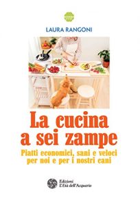 Baixar La cucina a sei zampe: Piatti economici, sani e veloci per noi e per i nostri cani pdf, epub, ebook