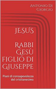 Baixar JESUS Rabbi Gesù figlio di Giuseppe: Piani di consapevolezza del cristianesimo pdf, epub, ebook