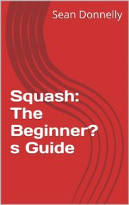 Baixar Squash: The Beginner’s Guide (English Edition) pdf, epub, ebook