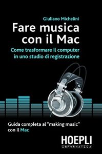 Baixar Fare musica con Mac: Come trasformare il computer in uno studio di registrazione – Guida completa al making music con il Mac (Informatica generale e sistemi operativi) pdf, epub, ebook