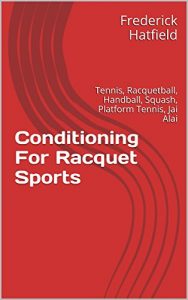 Baixar Conditioning For Racquet Sports: Tennis, Racquetball, Handball, Squash, Platform Tennis, Jai Alai (Dr. Fred Hatfield’s Sport Specific Conditioning Series) (English Edition) pdf, epub, ebook