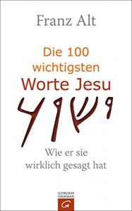 Baixar Die 100 wichtigsten Worte Jesu: Wie er sie wirklich gesagt hat (German Edition) pdf, epub, ebook
