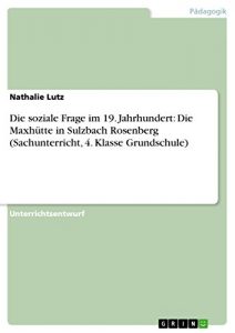 Baixar Die soziale Frage im 19. Jahrhundert: Die Maxhütte in Sulzbach Rosenberg (Sachunterricht, 4. Klasse Grundschule) pdf, epub, ebook