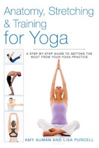 Baixar Anatomy, Stretching & Training for Yoga: A Step-by-Step Guide to Getting the Most from Your Yoga Practice pdf, epub, ebook