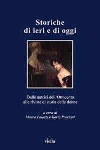 Baixar Storiche di ieri e di oggi: Dalle autrici dell’Ottocento alle riviste di storia delle donne (I libri di Viella) pdf, epub, ebook