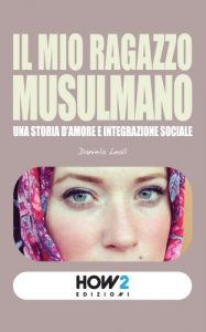 Baixar IL MIO RAGAZZO MUSULMANO: Una storia d’amore e integrazione sociale (HOW2 Edizioni Vol. 12) pdf, epub, ebook