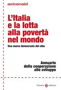 Baixar L’Italia e la lotta alla povertà nel mondo: Una nuova democrazia del cibo (ActionAid) pdf, epub, ebook