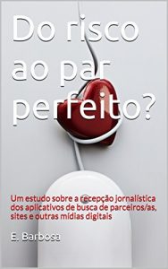 Baixar Do risco ao par perfeito?: Um estudo sobre a recepção jornalística dos aplicativos de busca de parceiros/as, sites e outras mídias digitais (Portuguese Edition) pdf, epub, ebook