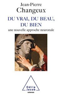 Baixar Du vrai, du beau, du bien: Une nouvelle approche neuronale (SCIENCES) pdf, epub, ebook