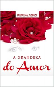 Baixar A grandeza do Amor: História Real (Portuguese Edition) pdf, epub, ebook