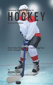 Baixar Becoming Mentally Tougher In Hockey by Using Meditation: Reach Your Potential by Controlling Your Inner Thoughts (English Edition) pdf, epub, ebook