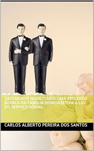 Baixar Casamento Igualitário: Uma reflexão acerca da família homoafetiva à luz do Serviço Social (Portuguese Edition) pdf, epub, ebook