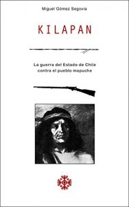 Baixar Kilapan: La guerra del Estado de Chile contra el pueblo mapuche (Spanish Edition) pdf, epub, ebook