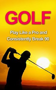 Baixar Golf: Golf Tips and Strategies That Make an Amateur a Pro (Consistently Break 90) (Golf Instructions, Golf Putting, Golf Swing Instructions, Golf Books, … Golf Digest, Golf) (English Edition) pdf, epub, ebook