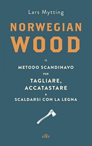 Baixar Norwegian wood: Il metodo scandinavo per tagliare, accatastare e scaldarsi con la legna pdf, epub, ebook
