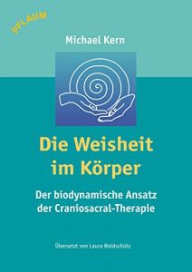 Baixar Die Weisheit im Körper: Der biodynamische Ansatz der Craniosacral-Therapie (German Edition) pdf, epub, ebook