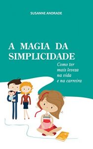 Baixar A MAGIA DA SIMPLICIDADE: Como ter mais leveza na vida e na carreira (Portuguese Edition) pdf, epub, ebook