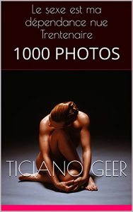 Baixar Le sexe est ma dépendance nue Trentenaire: 1000 PHOTOS (French Edition) pdf, epub, ebook