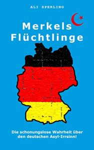 Baixar Merkels Flüchtlinge: Die schonungslose Wahrheit über den deutschen Asyl-Irrsinn! (German Edition) pdf, epub, ebook