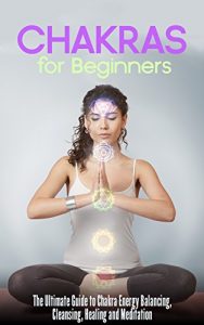 Baixar Chakras for Beginners: The Ultimate Guide to Chakra Energy Balancing, Cleansing, Healing and Meditation (English Edition) pdf, epub, ebook