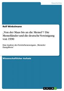 Baixar “Von der Maas bis an die Memel”? Die Memelländer und die deutsche Vereinigung von 1990: Eine Analyse des Vertriebenenorgans “Memeler Dampfboot” pdf, epub, ebook