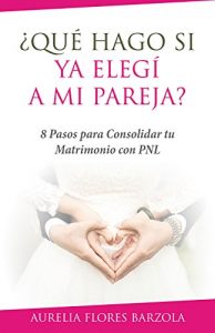 Baixar ¿Qué hago si ya  Elegí a mi pareja? : 8 Pasos para Consolidar tu Matrimonio Con PNL (Spanish Edition) pdf, epub, ebook