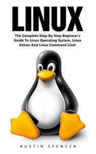 Baixar Linux: The Complete Step-By-Step Beginner’s Guide To Linux Operating System, Linux Kelner And Linux Command Line! (Linux Series, Linux For Beginners, Linux Operating System) (English Edition) pdf, epub, ebook