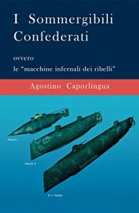 Baixar I Sommergibili Confederati: Le “macchine infernali dei ribelli” nella Guerra di Secessione Americana pdf, epub, ebook