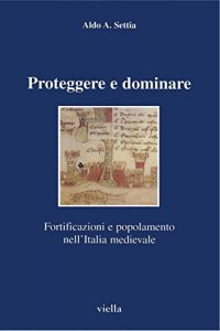 Baixar Proteggere e dominare: Fortificazioni e popolamento nell’Italia medievale (I libri di Viella) pdf, epub, ebook