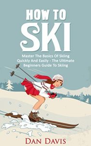 Baixar How To Ski: Master The Basics Of Skiing Quickly And Easily – The Ultimate Beginner’s Guide To Skiing (English Edition) pdf, epub, ebook