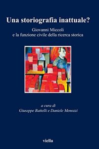 Baixar Una storiografia inattuale?: Giovanni Miccoli e la funzione civile della ricerca storica (I libri di Viella) pdf, epub, ebook