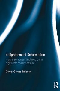 Baixar Enlightenment Reformation: Hutchinsonianism and Religion in Eighteenth-Century Britain pdf, epub, ebook