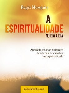 Baixar A Espiritualidade no Dia a Dia: Aproveite todos os momentos da vida para desenvolver sua espiritualidade (Portuguese Edition) pdf, epub, ebook