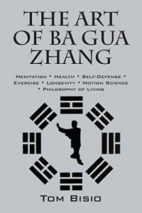 Baixar The Art of Ba Gua Zhang: Meditation * Health * Self-Defense * Exercise * Longevity * Motion Science * Philosophy of Living (English Edition) pdf, epub, ebook