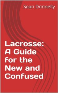 Baixar Lacrosse: A Guide for the New and Confused (English Edition) pdf, epub, ebook