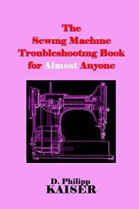 Baixar The Sewing Machine Troubleshooting Book for Almost Anyone (English Edition) pdf, epub, ebook